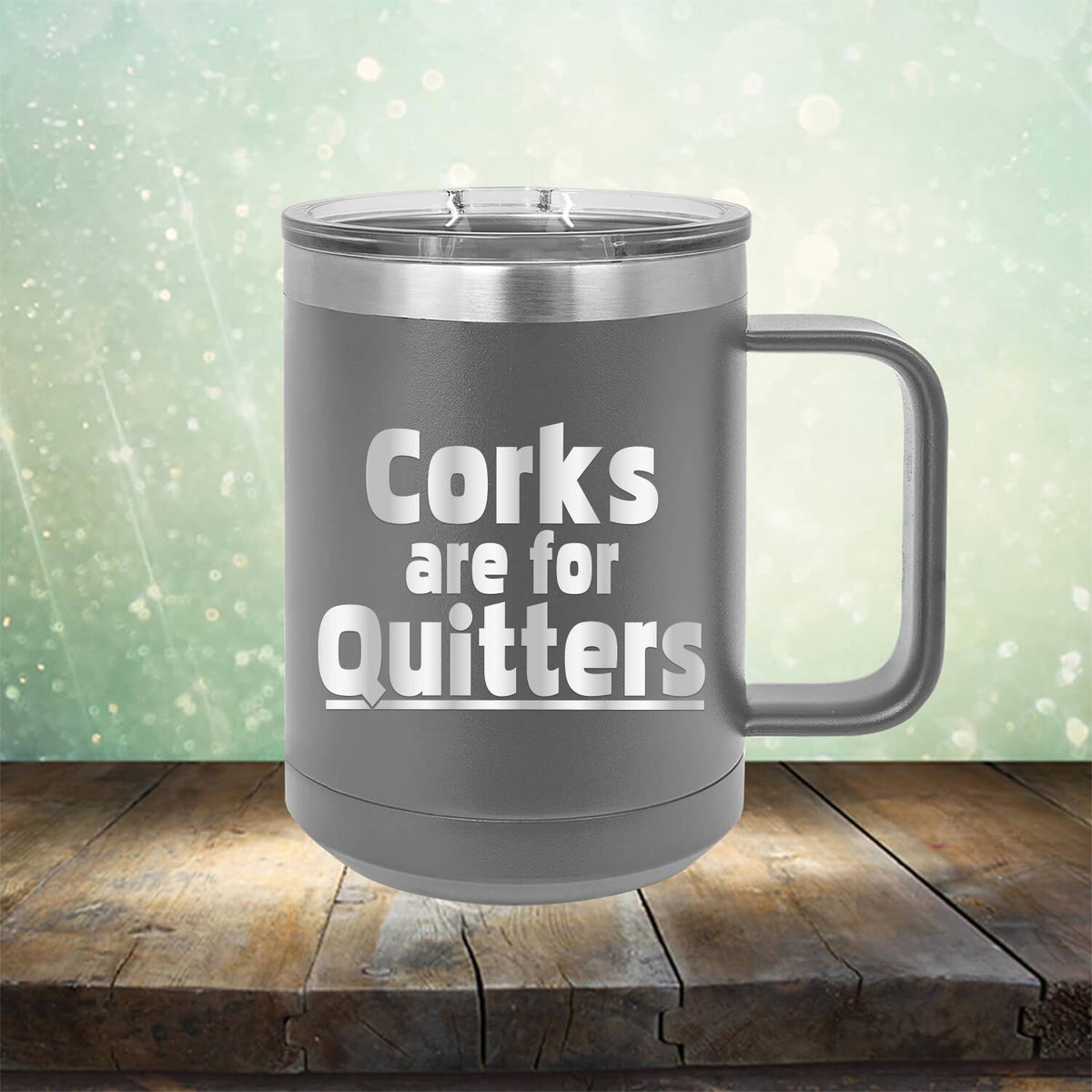 Corks Are For Quitters - Laser Etched Tumbler Mug