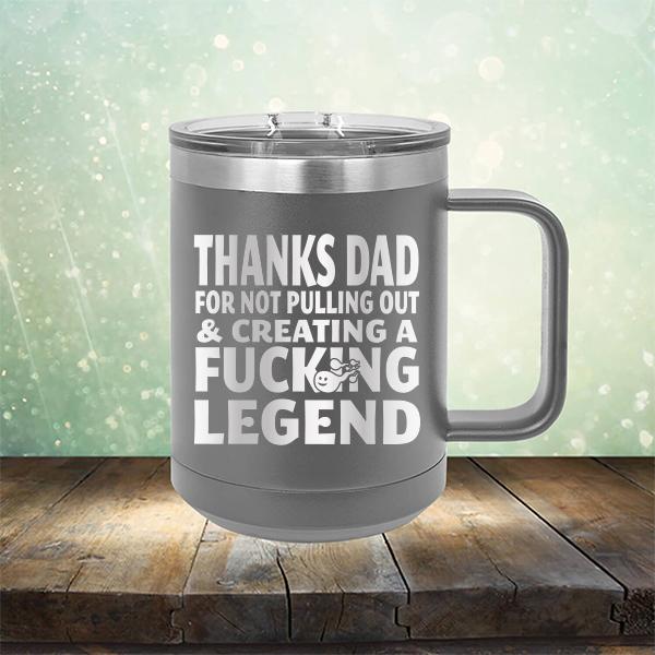 Thanks Dad For Not Pulling Out &amp; Creating A Fucking Legend - Laser Etched Tumbler Mug