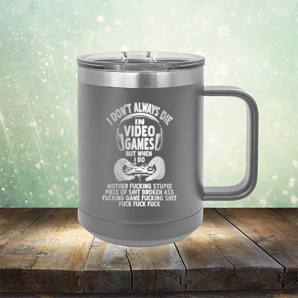 I Don't Always Die When Playing Video Games But When I Do Mother Fucking Stupid Piece of Shit Broken Ass Fucking Game Fucking Shit Fuck Fuck Fuck - Laser Etched Tumbler Mug