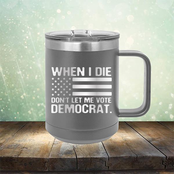 When I Die Don&#39;t Let Me Vote Democrat - Laser Etched Tumbler Mug
