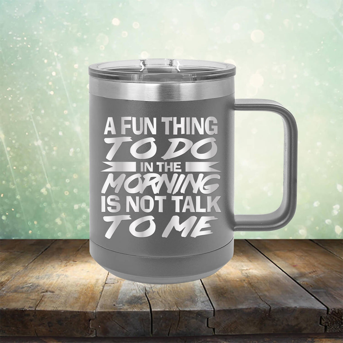 A Fun Thing To Do in The Morning is Not Talk To Me - Laser Etched Tumbler Mug