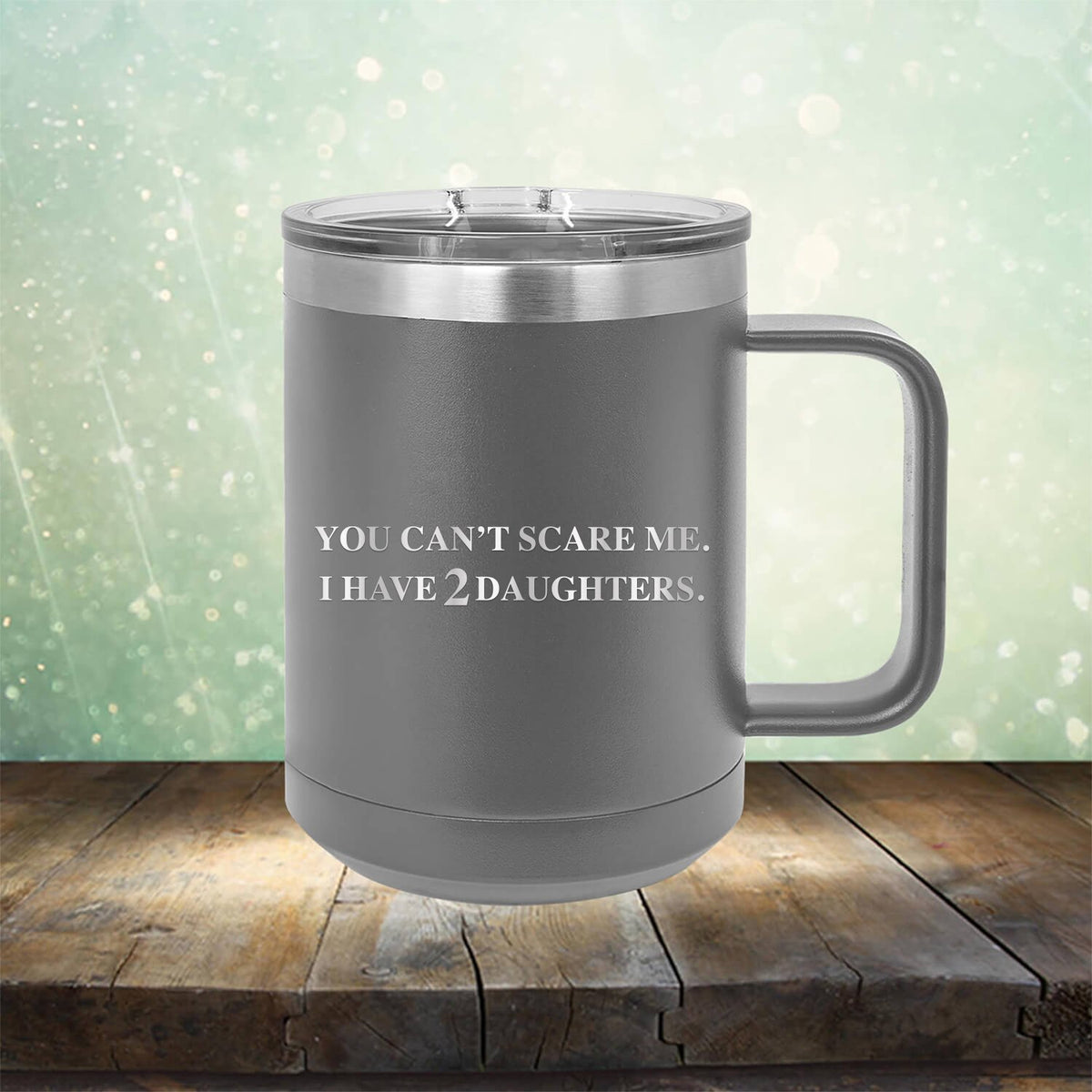 You Can&#39;t Scare Me I Have 2 Daughters - Laser Etched Tumbler Mug
