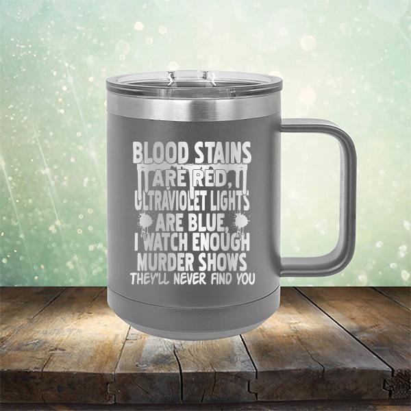 Blood Stains Are Red, Ultraviolet Lights Are Blue, I Watch Enough Murder Shows - Laser Etched Tumbler Mug