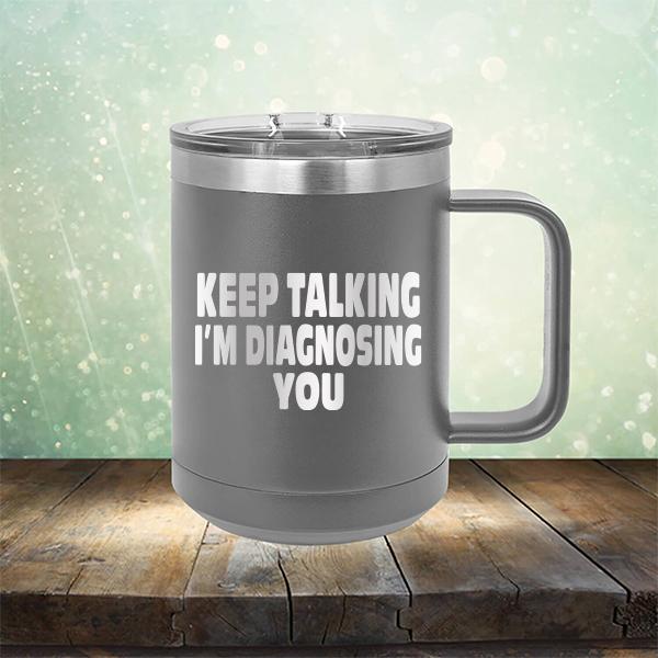 Keep Talking I'm Diagnosing You - Laser Etched Tumbler Mug