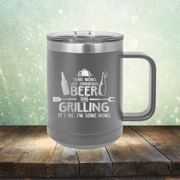 Some Moms Like Drinking Beer and Grilling It&#39;s Me, I&#39;m Some Moms - Laser Etched Tumbler Mug
