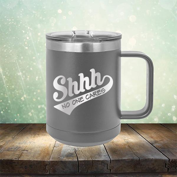 Shhh No One Cares - Laser Etched Tumbler Mug