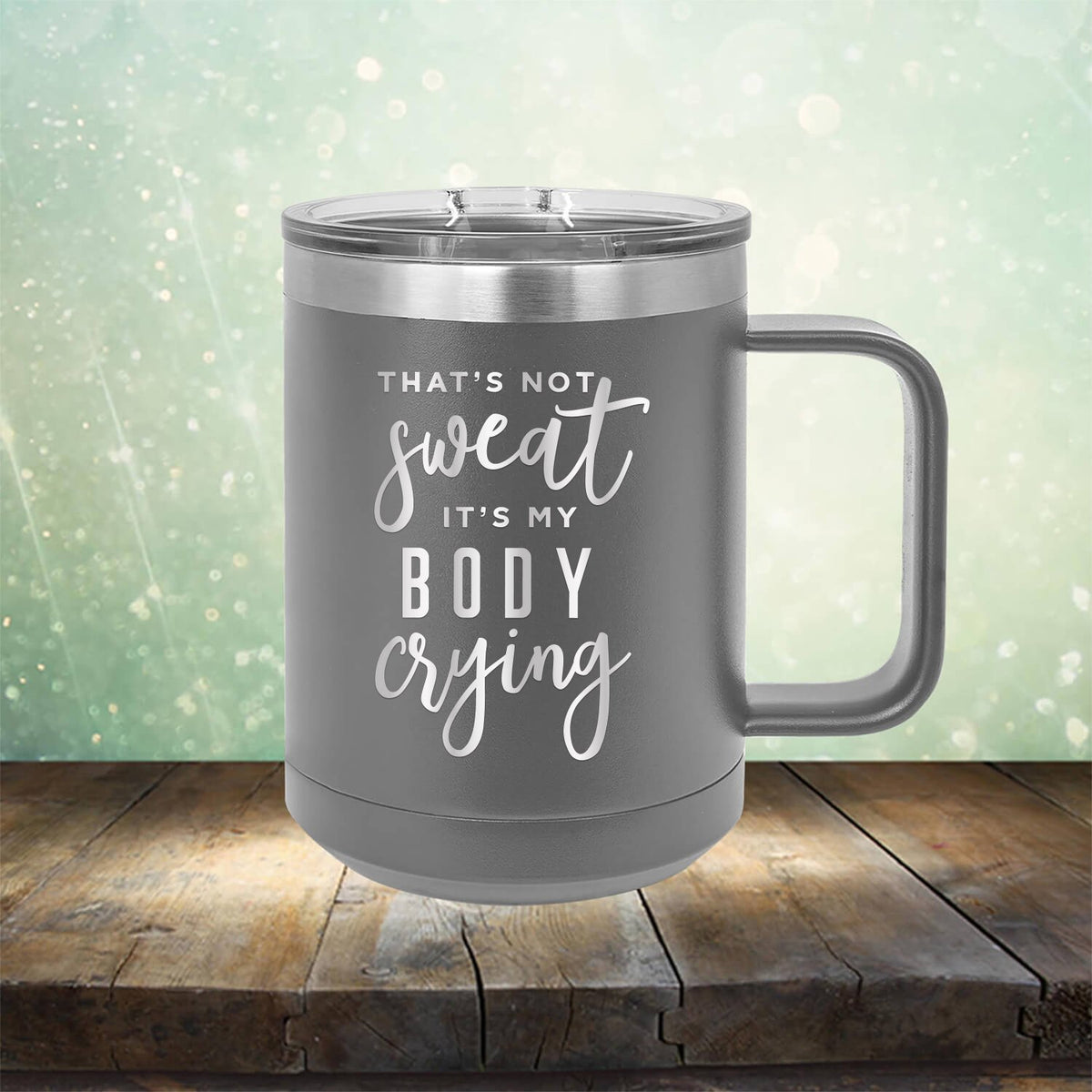 That&#39;s Not Sweat It&#39;s My Body Crying - Laser Etched Tumbler Mug