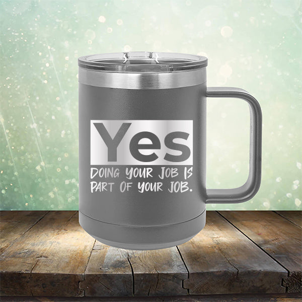 Yes Doing Your Job is Part of Your Job - Laser Etched Tumbler Mug