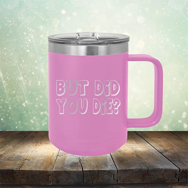 But Did You Die? - Laser Etched Tumbler Mug