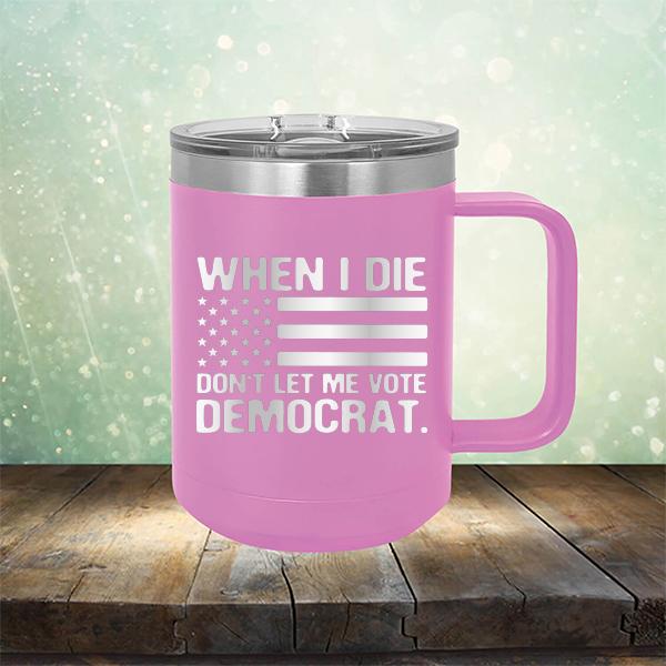 When I Die Don&#39;t Let Me Vote Democrat - Laser Etched Tumbler Mug
