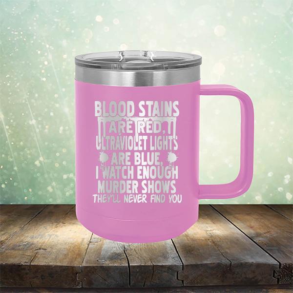 Blood Stains Are Red, Ultraviolet Lights Are Blue, I Watch Enough Murder Shows - Laser Etched Tumbler Mug