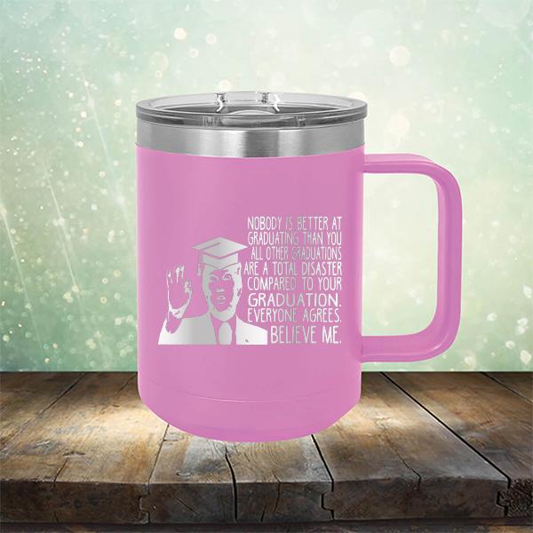 Nobody is Better At Graduating Than You All Other Graduations Are A Total Disaster Compared to Your Graduation - Laser Etched Tumbler Mug