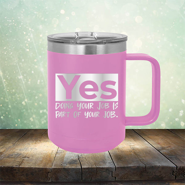 Yes Doing Your Job is Part of Your Job - Laser Etched Tumbler Mug
