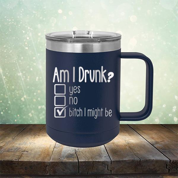 Am I Drunk Yes, No, Bitch I Might Be - Laser Etched Tumbler Mug