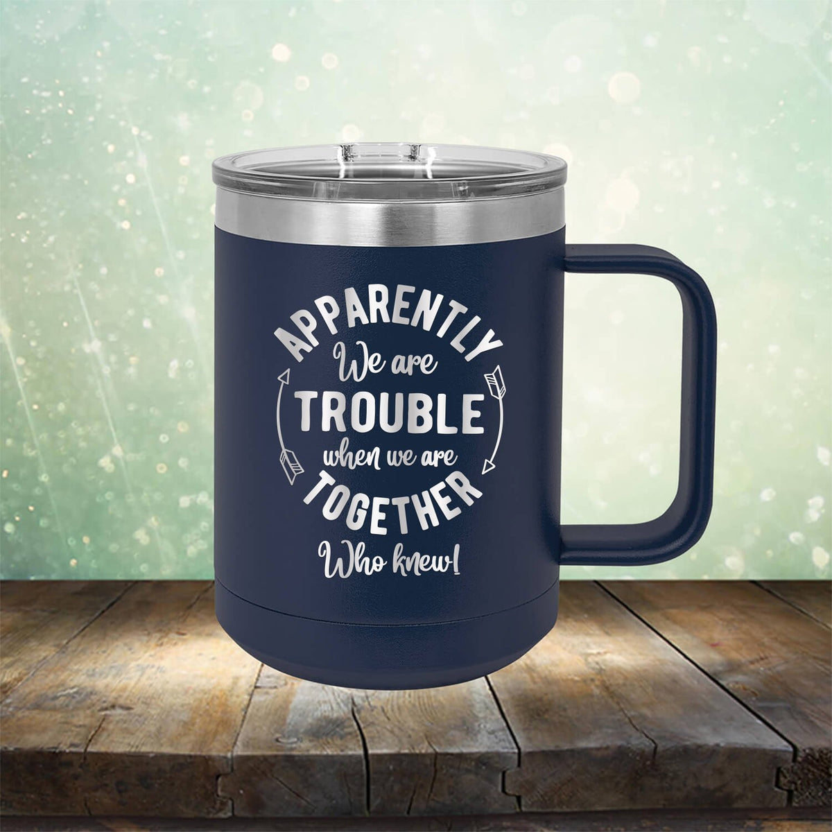 Apparently We Are Trouble When We Are Together Who Knew - Laser Etched Tumbler Mug