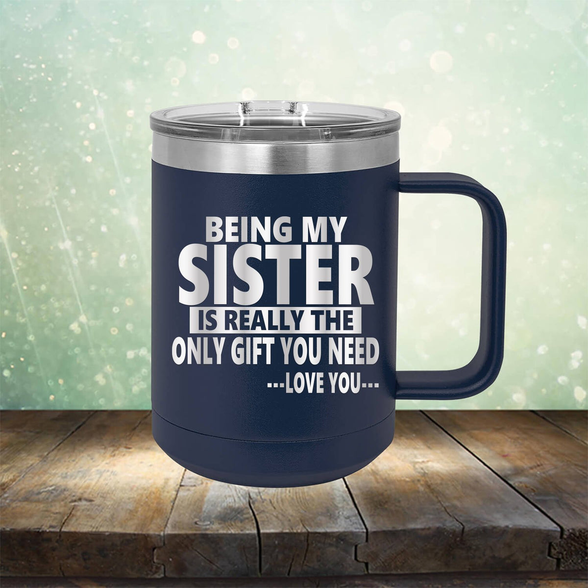 Being My Sister is Really The Only Gift You Need...Love You... - Laser Etched Tumbler Mug