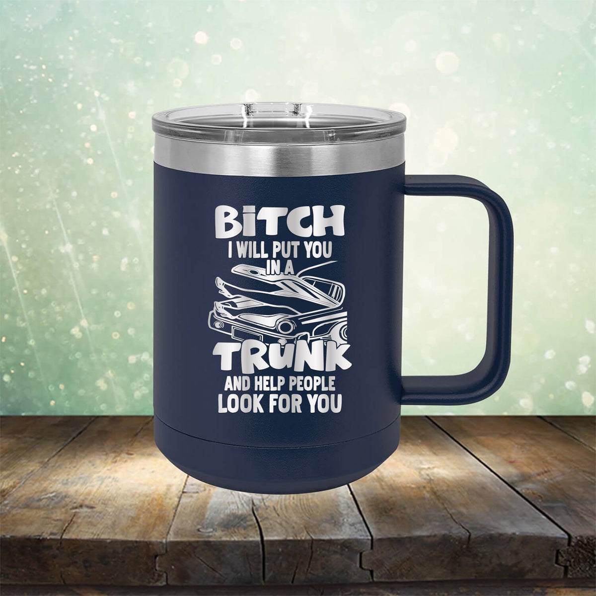 Bitch I Will Put You in A Trunk and Help People Look For You - Laser Etched Tumbler Mug
