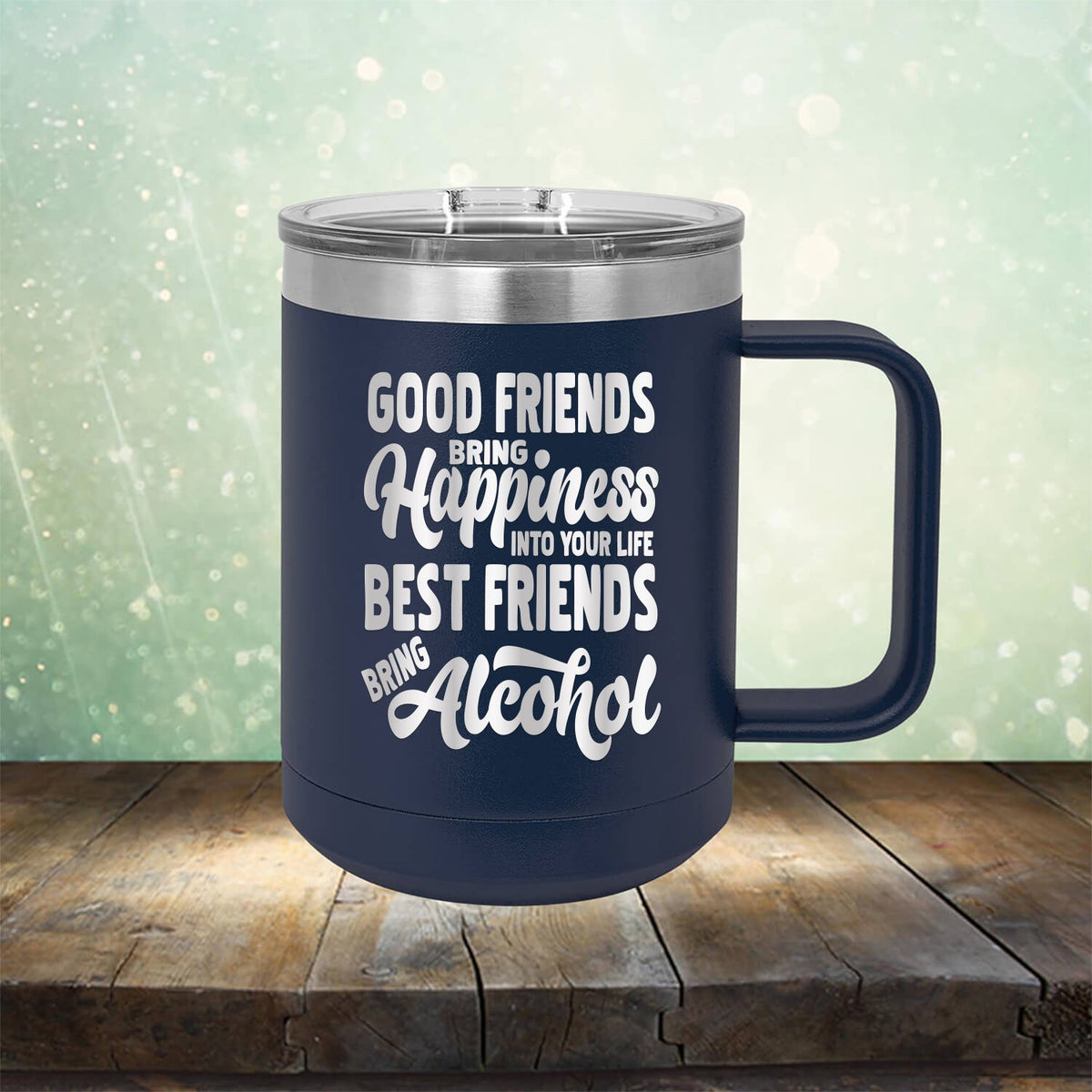 Good Friends Bring Happiness into Your Life Best Friends Bring Alcohol - Laser Etched Tumbler Mug