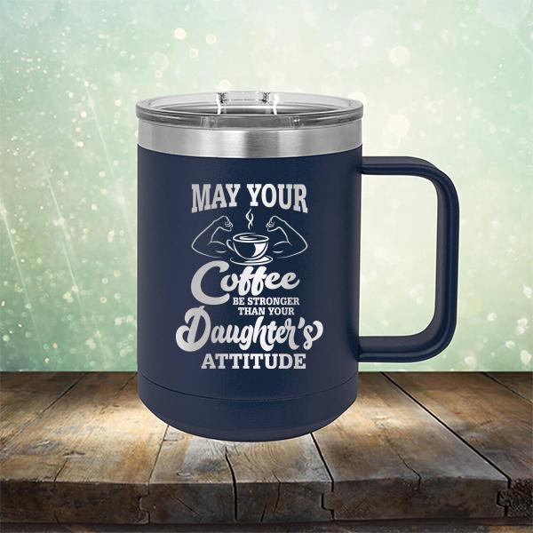 May Your Coffee Be Stronger Than Your Daughter&#39;s Attitude - Laser Etched Tumbler Mug