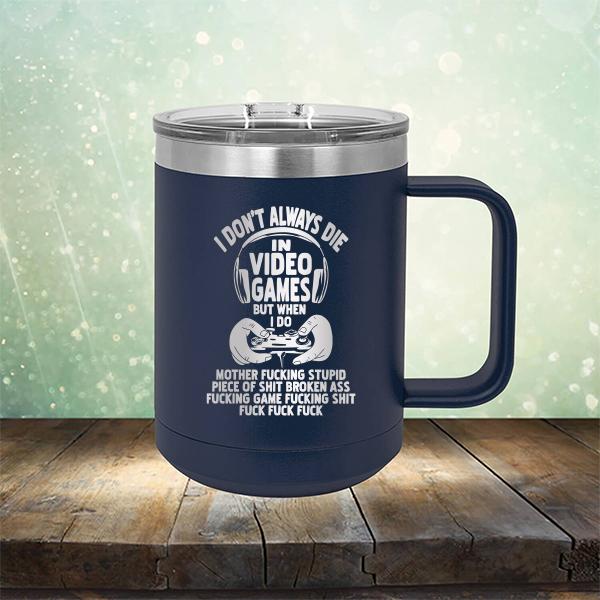 I Don't Always Die When Playing Video Games But When I Do Mother Fucking Stupid Piece of Shit Broken Ass Fucking Game Fucking Shit Fuck Fuck Fuck - Laser Etched Tumbler Mug