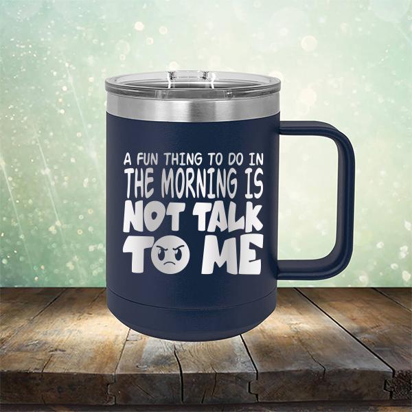 A Fun Thing To Do In The Morning Is Not Talk To Me - Laser Etched Tumbler Mug