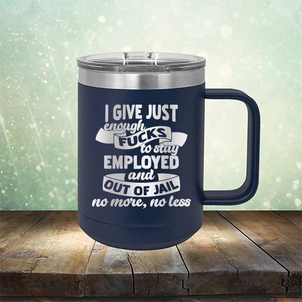 I Give Just Enough Fucks to Stay Employed and Out of Jail No More No Less - Laser Etched Tumbler Mug