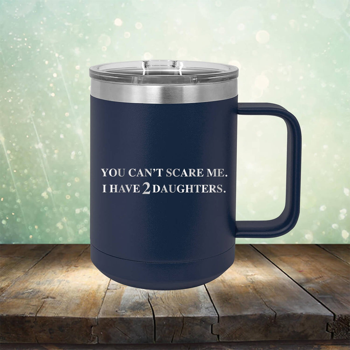 You Can&#39;t Scare Me I Have 2 Daughters - Laser Etched Tumbler Mug