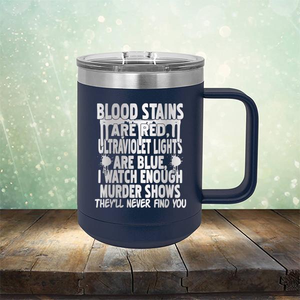 Blood Stains Are Red, Ultraviolet Lights Are Blue, I Watch Enough Murder Shows - Laser Etched Tumbler Mug