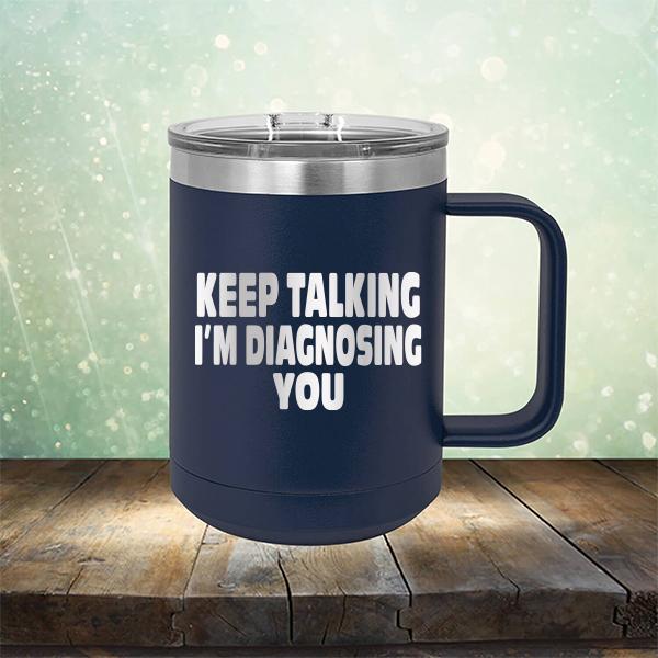 Keep Talking I'm Diagnosing You - Laser Etched Tumbler Mug