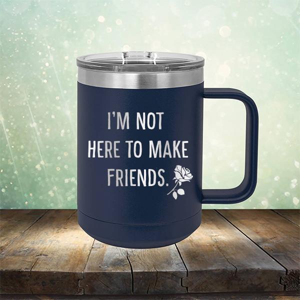 I&#39;m Not Here To Make Friends - Laser Etched Tumbler Mug