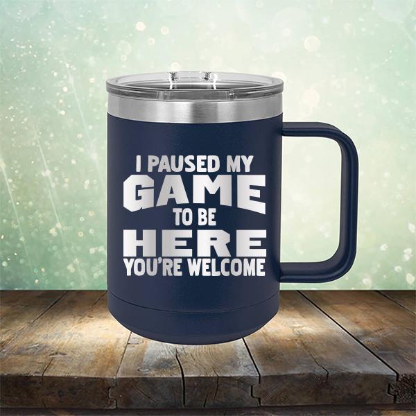 I Paused My Game To Be Here You&#39;re Welcome - Laser Etched Tumbler Mug