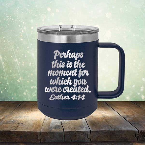Perhaps This is The Moment For Which You Were Created. Esther 4:14 - Laser Etched Tumbler Mug