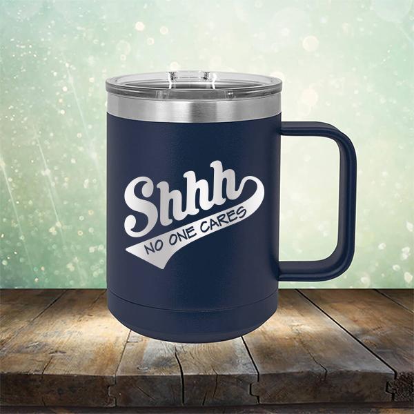Shhh No One Cares - Laser Etched Tumbler Mug