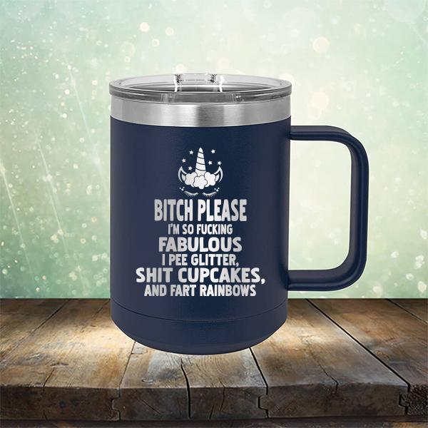 Bitch Please I&#39;m So Fucking Fabulous I Pee Glitter Shit Cupcakes And Fart Rainbows - Laser Etched Tumbler Mug