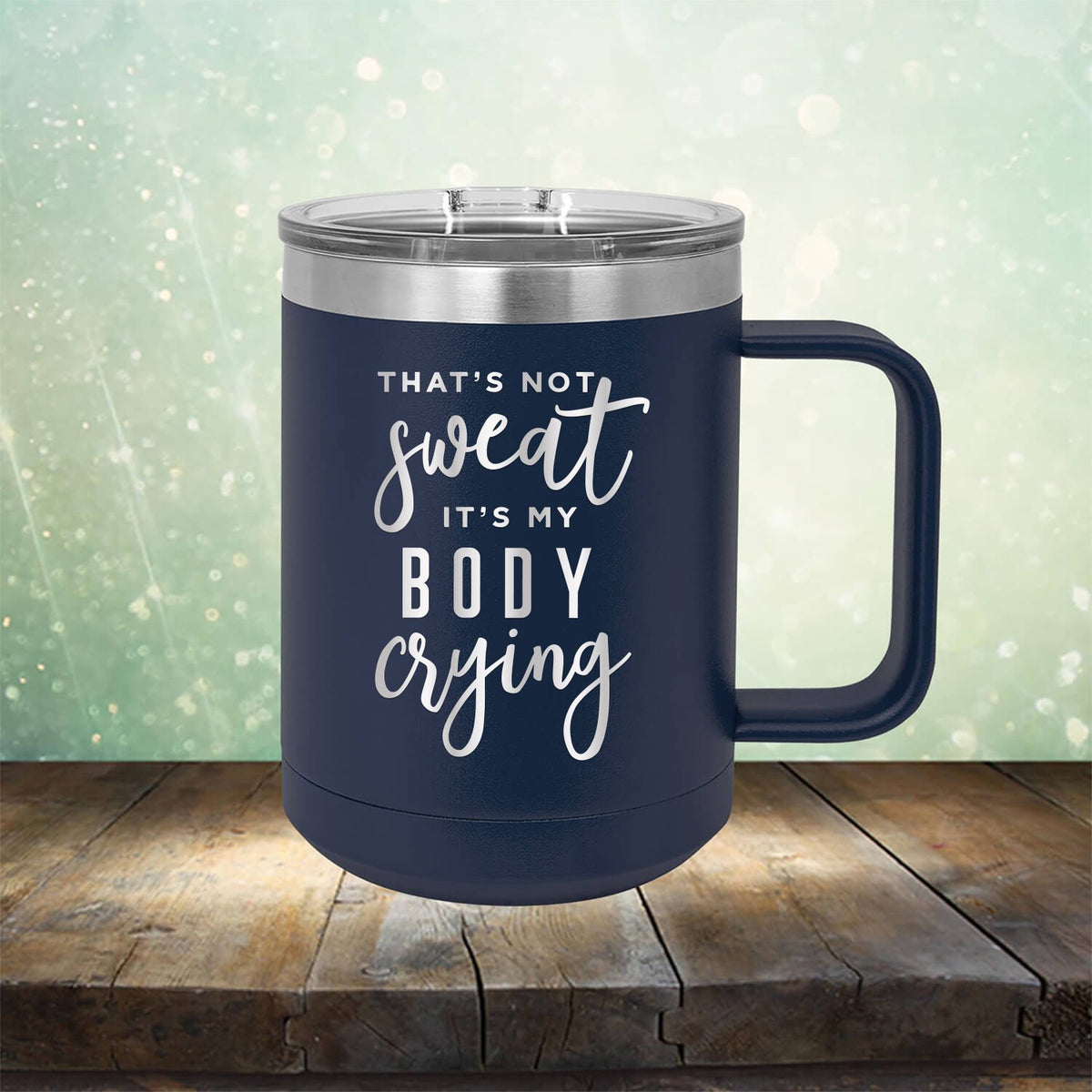 That&#39;s Not Sweat It&#39;s My Body Crying - Laser Etched Tumbler Mug