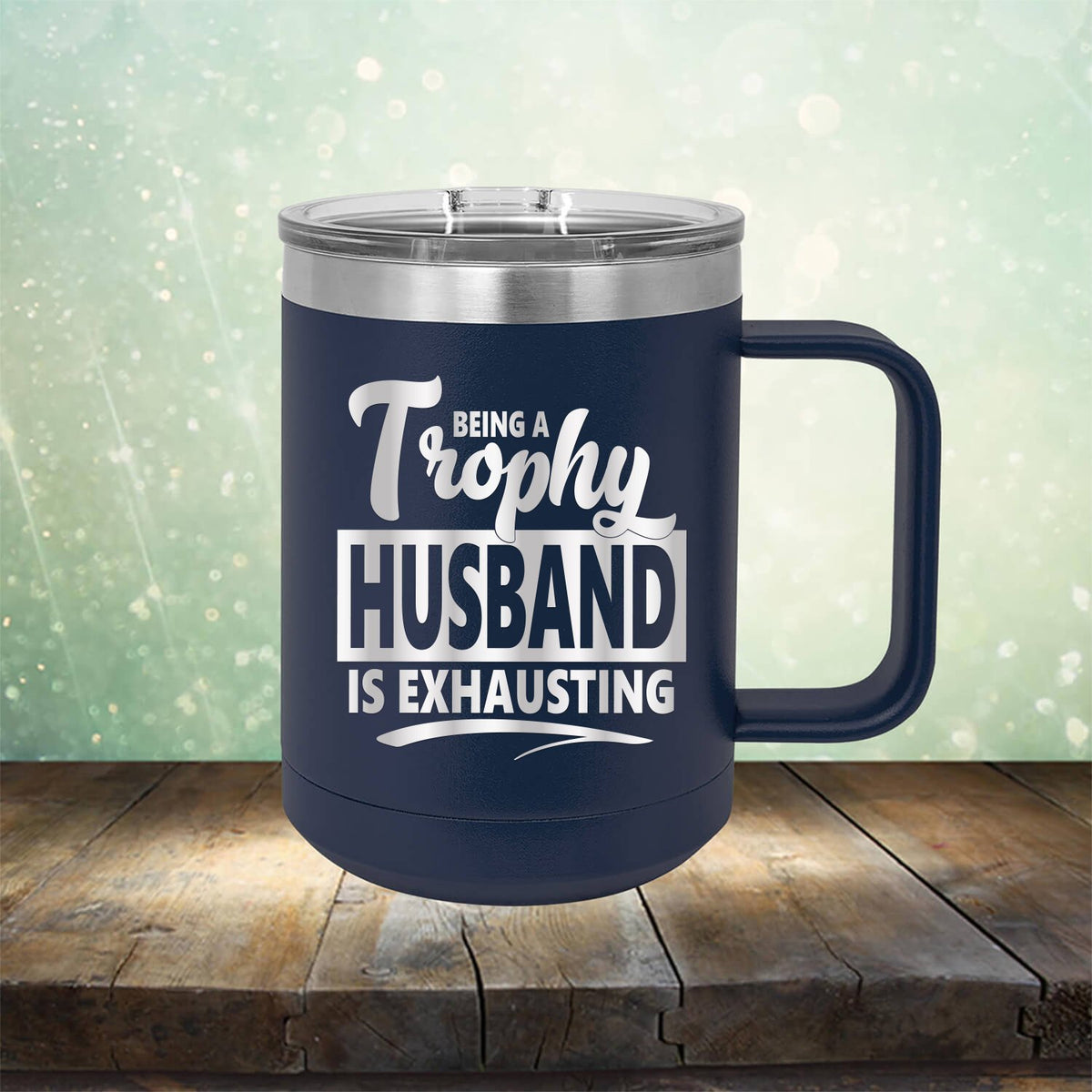 Being A Trophy Husband is Exhausting - Laser Etched Tumbler Mug