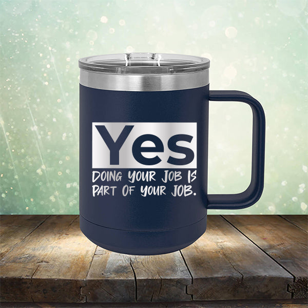 Yes Doing Your Job is Part of Your Job - Laser Etched Tumbler Mug