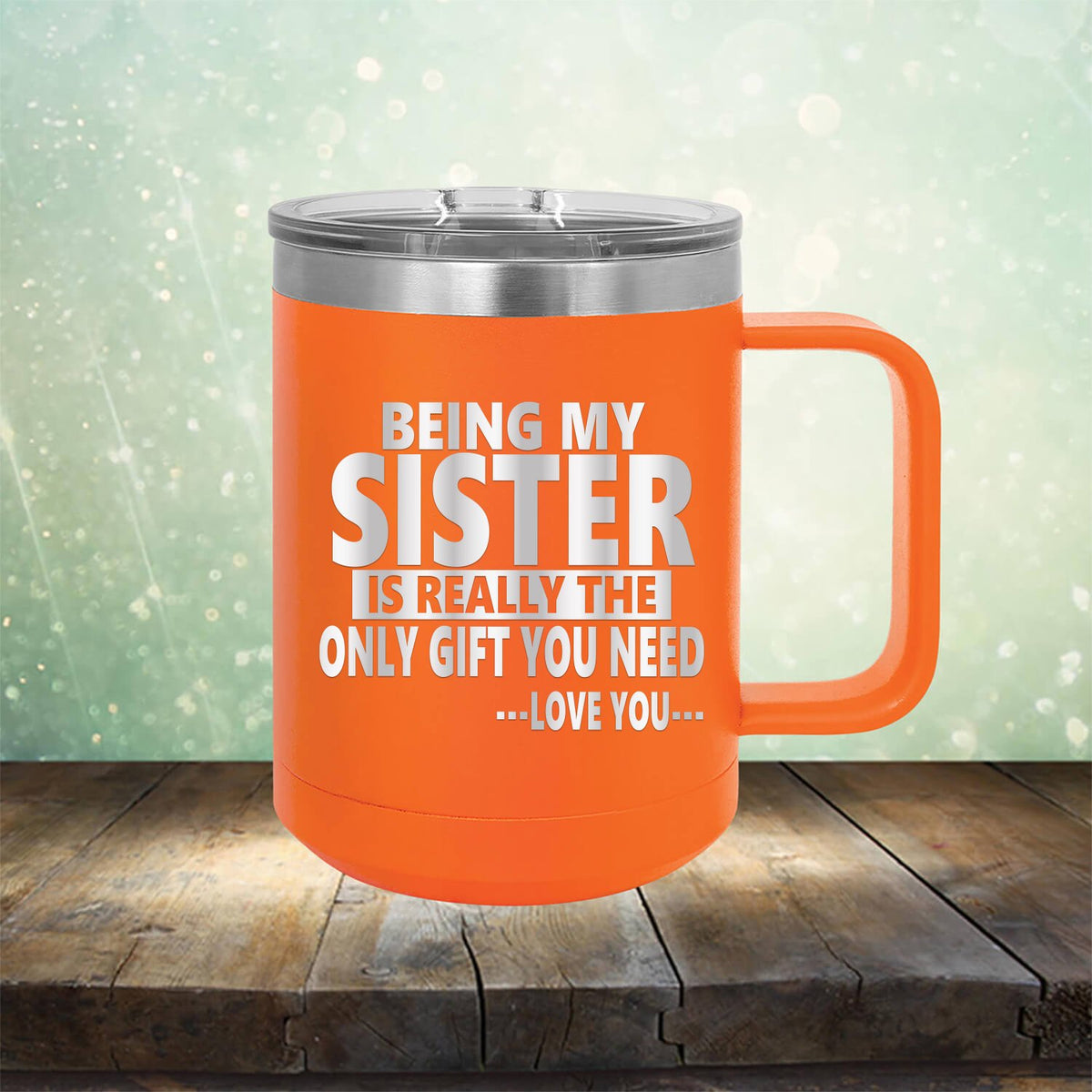 Being My Sister is Really The Only Gift You Need...Love You... - Laser Etched Tumbler Mug