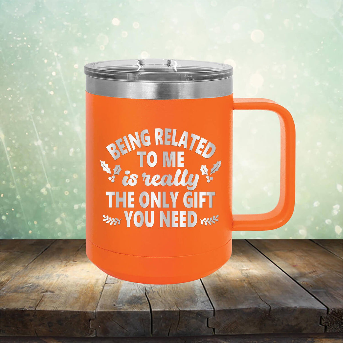 Being Related To Me Is Really The Only Gift You Need - Laser Etched Tumbler Mug