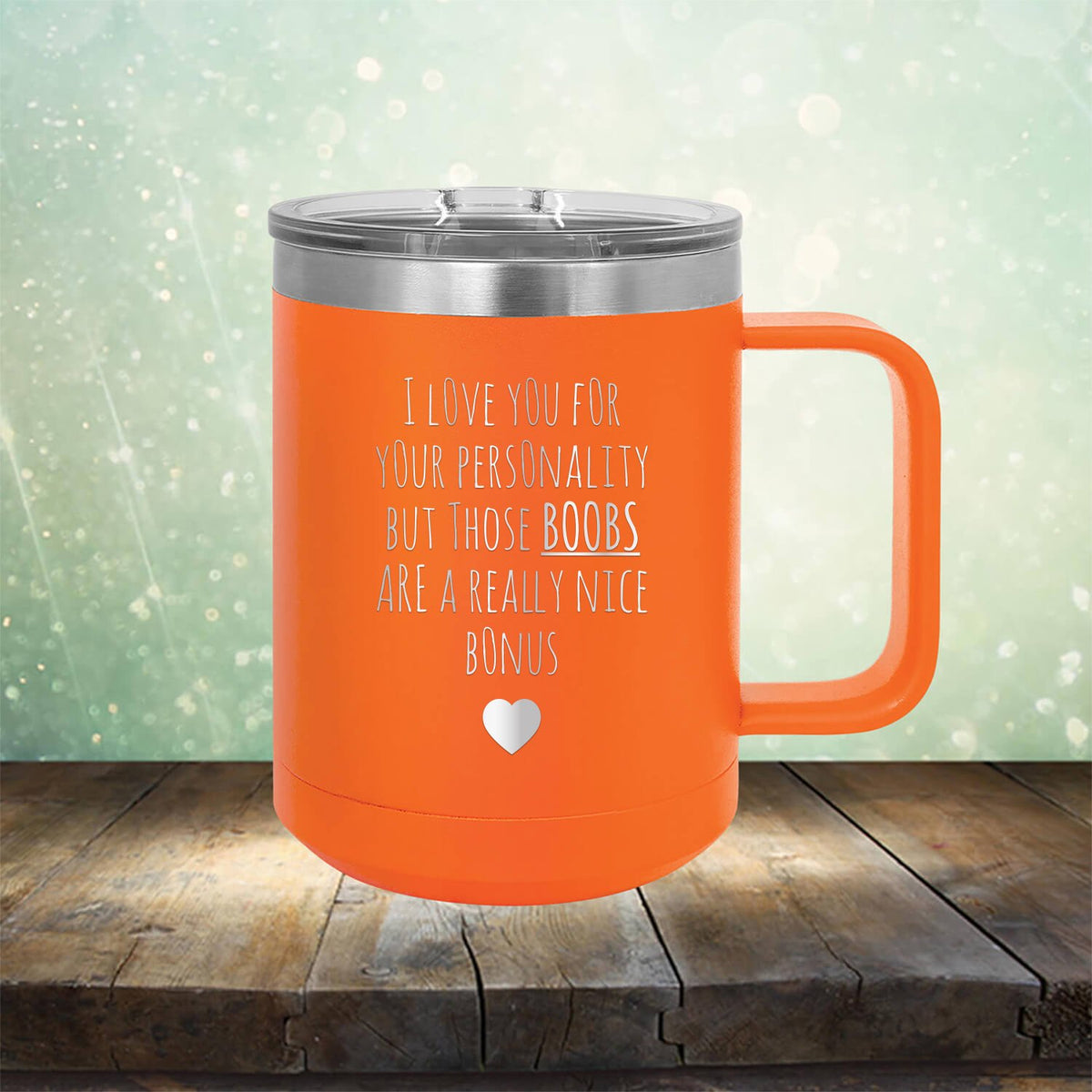 I Love You for Your Personality But Those Boobs Are A Really Nice Bonus - Laser Etched Tumbler Mug