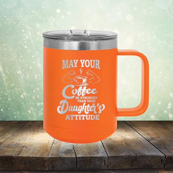 May Your Coffee Be Stronger Than Your Daughter&#39;s Attitude - Laser Etched Tumbler Mug