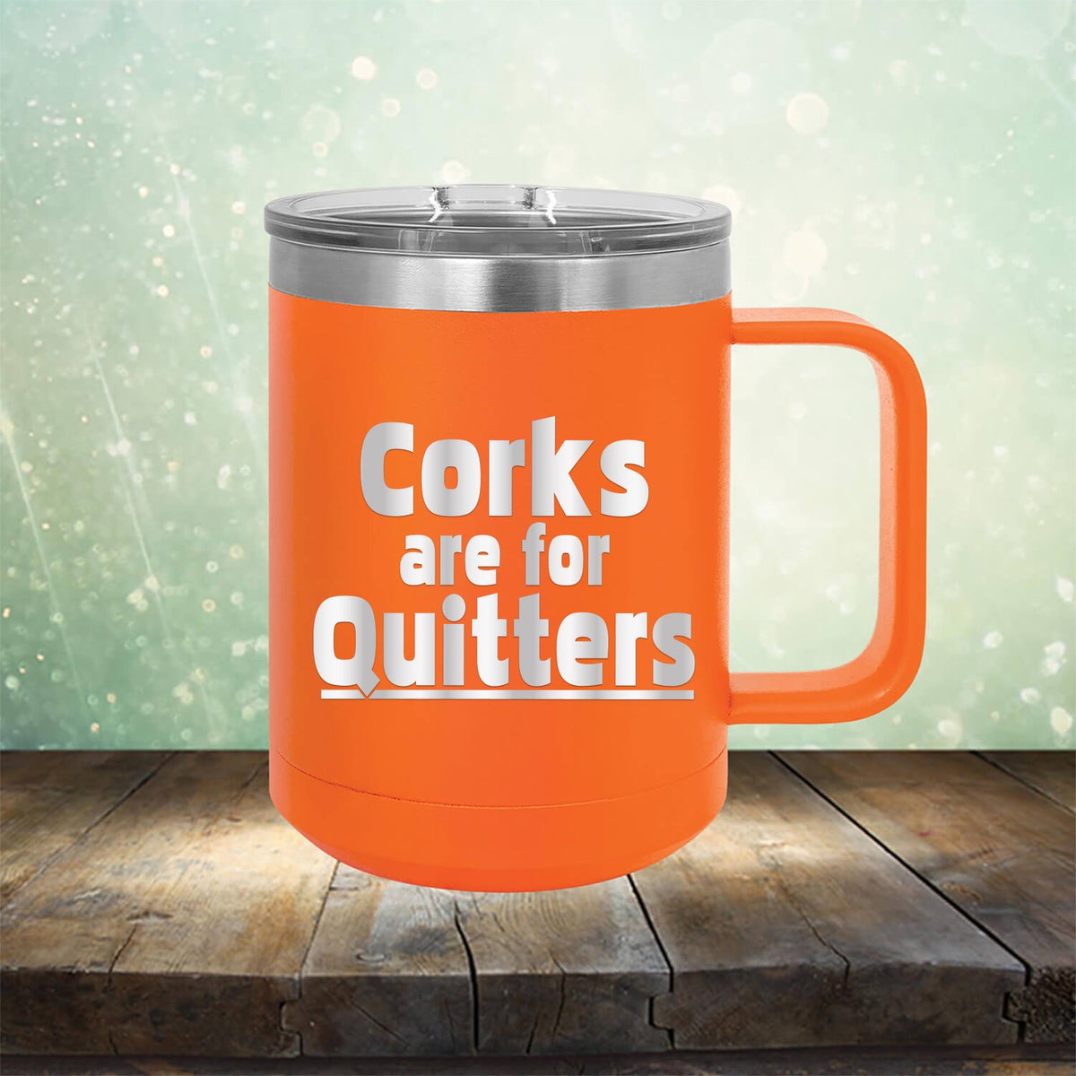 Corks Are For Quitters - Laser Etched Tumbler Mug