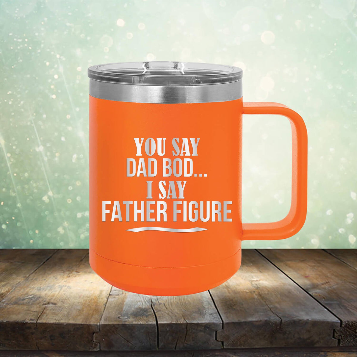 You Say Dad Bod I Say Father Figure - Laser Etched Tumbler Mug