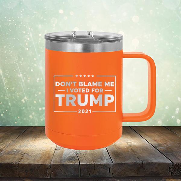 Don&#39;t Blame Me I Voted For Trump 2021 - Laser Etched Tumbler Mug