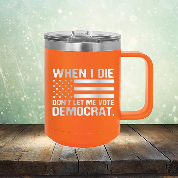 When I Die Don&#39;t Let Me Vote Democrat - Laser Etched Tumbler Mug