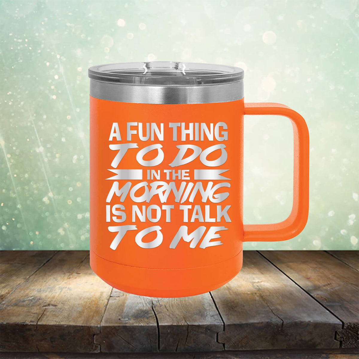A Fun Thing To Do in The Morning is Not Talk To Me - Laser Etched Tumbler Mug