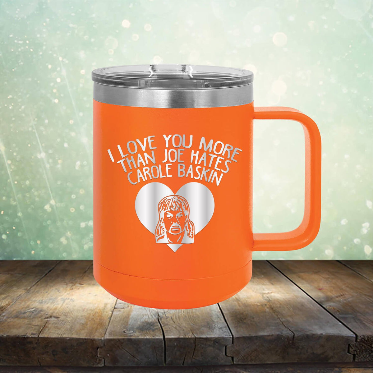 I Love Your More Than Joe Hates Carole Baskin - Laser Etched Tumbler Mug