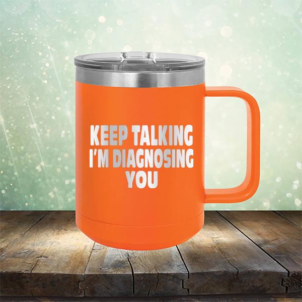 Keep Talking I'm Diagnosing You - Laser Etched Tumbler Mug