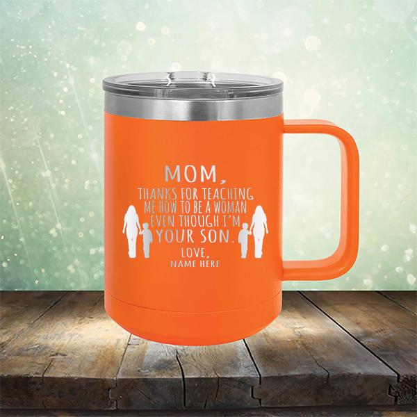 MOM, Thanks For Teaching Me How To Be A Woman Even Though I&#39;m Your Son - Laser Etched Tumbler Mug