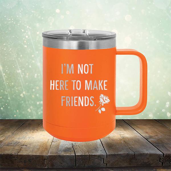 I&#39;m Not Here To Make Friends - Laser Etched Tumbler Mug